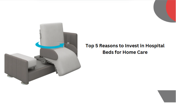 Top 5 Reasons to Invest in Hospital Beds for Home Care